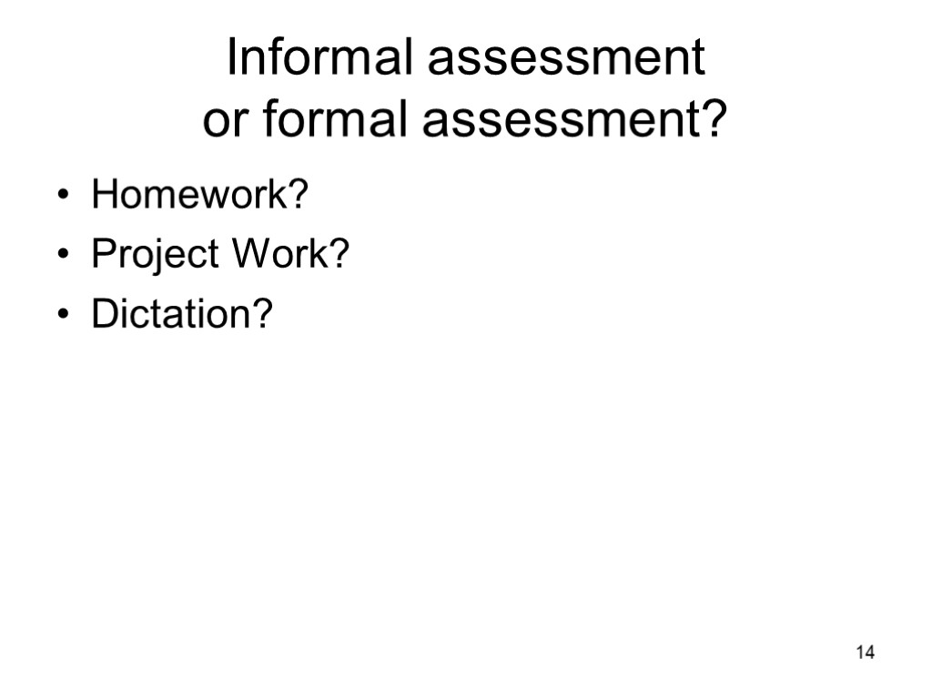 14 Informal assessment or formal assessment? Homework? Project Work? Dictation?